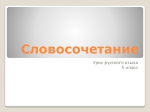 Презентация по русскому языку на тему Словосочетание (5 класс)