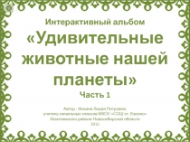Интерактивный альбом Удивительные животные нашей планеты. Часть 1