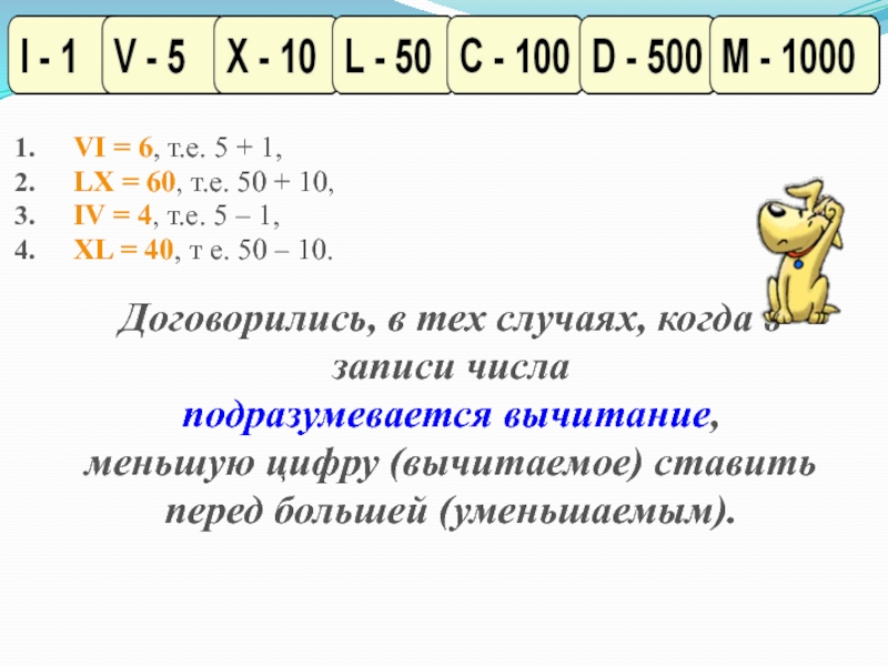 Презентация по информатике на тему Системы счисления. Двоичная и десятичная VI = 6, т.е. 5 + 1, LX = 60, т.е. VI = 6, т.е. 5 + 1, LX = 60, т.е. 50 + 10,IV = 4, т.е.