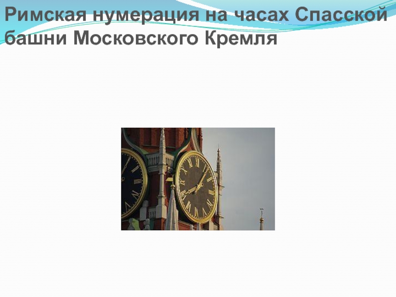 Презентация по информатике на тему Системы счисления. Двоичная и десятичная Римская нумерация на часах Спасской башни Московского Кремля Римская нумерация на часах Спасской башни Московского Кремля