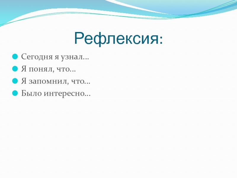 Презентация по информатике на тему Системы счисления. Двоичная и десятичная Рефлексия:Сегодня я узнал… Я понял, что… Я запомнил, что…Было интересно… Рефлексия:Сегодня я узнал… Я понял, что… Я запомнил, что…Было интересно…