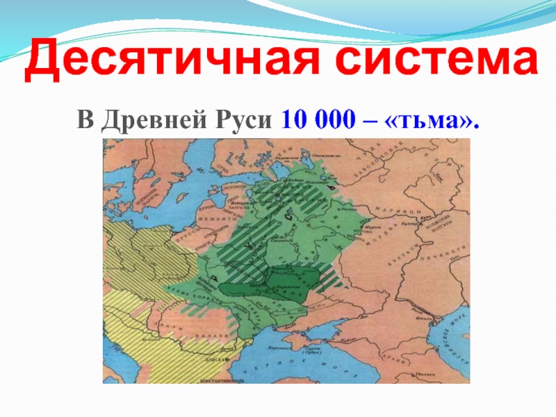 Презентация по информатике на тему Системы счисления. Двоичная и десятичная Десятичная системаВ Древней Руси 10 000 – «тьма». Десятичная системаВ Древней Руси 10 000 – «тьма».