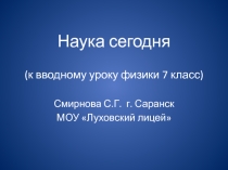 Презентация по физике Наука сегодня (к вводному уроку в 7 классе)
