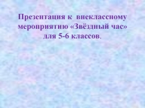 Презентация к внеклассному мероприятию Звёздный час для 5-6 классов.
