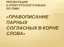 Презентация по русскому языку на тему  Правописание парных согласных в корне слова