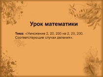 Презентация по математике 3 класс на тему Умножение 2, 20, 200 на 2, 20, 200. Соответствующие случаи деления.