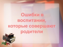Ошибки в воспитании, которые совершают родители.