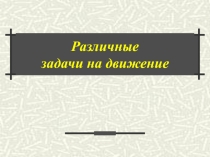 Презентация по математике Различные задачи на движение