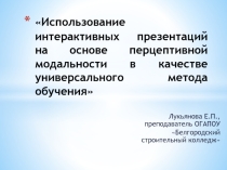 Использование интерактивных презентаций на основе перцептивной модальности в качестве универсального метода обучения (презентация)