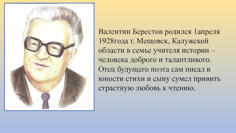 Презентация по чтению на тему Кошкин щенок В Берестов Валентин Берестов родился 1апреля 1928года г. Мещовск, Калужской области в семье Валентин Берестов родился 1апреля 1928года г. Мещовск, Калужской области в семье учителя истории – человека доброго и