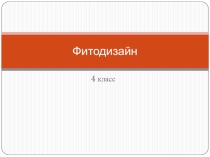 Презентация по изобразительному искусству на тему Фитодизайн (4 класс)