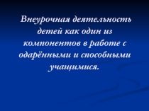 Презентация к педсовету Внеурочная деятельность как один из компонентов работы с одарёнными детьми