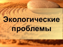 Презентация по географии Экологические проблемы человечества