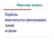 Мастер -класс по теме Разработка компетентностно-ориентированных заданий
