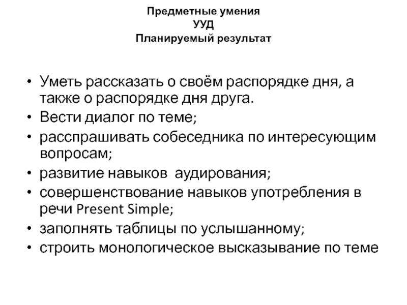 Технологическая карта урока в 5 классе Предметные умения УУД Планируемый результат Уметь рассказать о своём распорядке дня, Предметные умения УУД Планируемый результат Уметь рассказать о своём распорядке дня, а также о распорядке дня друга.Вести