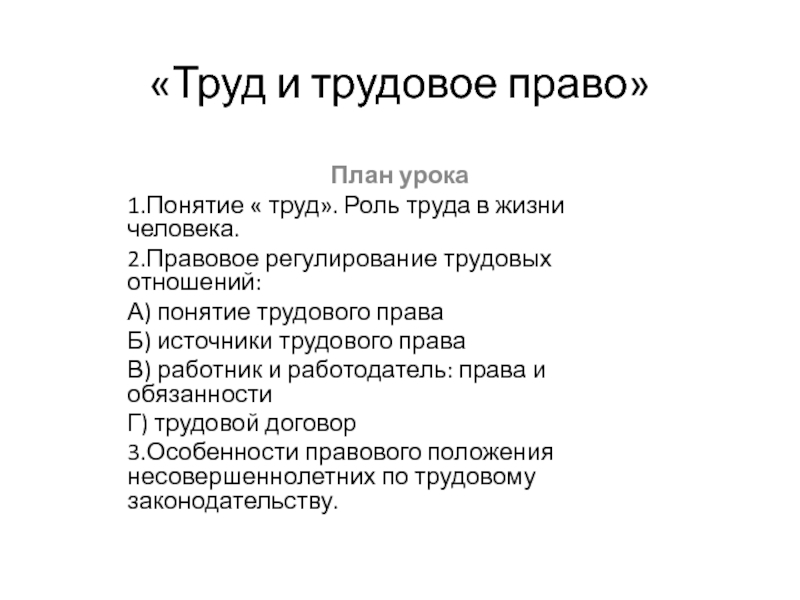 Презентация к уроку Право на труд «Труд и трудовое право» План урока 1.Понятие « труд». Роль труда «Труд и трудовое право» План урока 1.Понятие « труд». Роль труда в жизни человека.2.Правовое регулирование трудовых отношений:А)