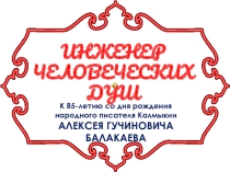Инженер человеческих душ к 85-летию со дня рождения калмыцкого писателя А.Г.Балакаева