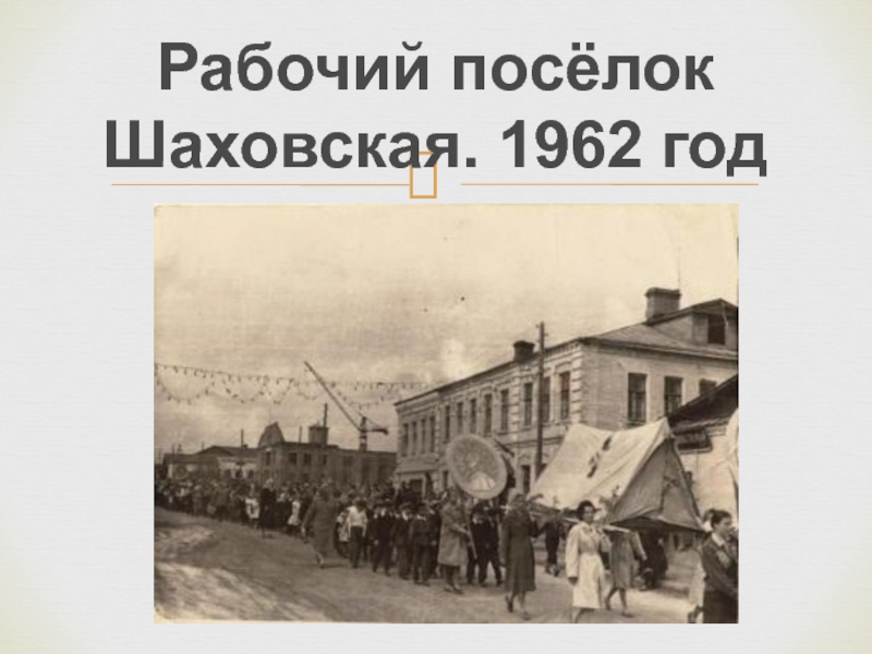 Доклад к внеурочному мероприятию Оккупация Подмосковья Рабочий посёлок Шаховская. 1962 год Рабочий посёлок Шаховская. 1962 год