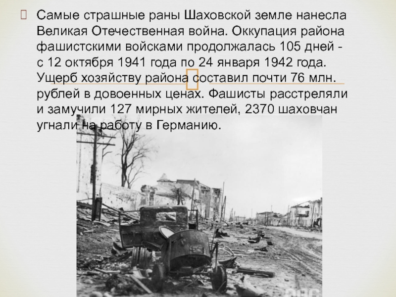 Доклад к внеурочному мероприятию Оккупация Подмосковья Самые страшные раны Шаховской земле нанесла Великая Отечественная война. Оккупация района Самые страшные раны Шаховской земле нанесла Великая Отечественная война. Оккупация района фашистскими войсками продолжалась 105 дней -