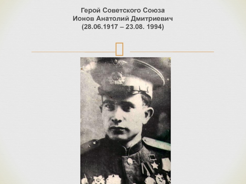 Доклад к внеурочному мероприятию Оккупация Подмосковья Герой Советского Союза Ионов Анатолий Дмитриевич (28.06.1917 – 23.08. 1994) Герой Советского Союза Ионов Анатолий Дмитриевич (28.06.1917 – 23.08. 1994)