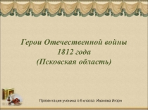 Герои Отечественной войны 1812 года. Псковичи.