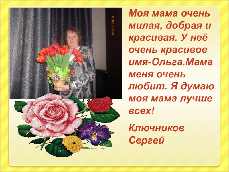 Весна и мама так похожи Моя мама очень милая, добрая и красивая. У неё очень красивое Моя мама очень милая, добрая и красивая. У неё очень красивое имя-Ольга.Мама меня очень любит. Я думаю
