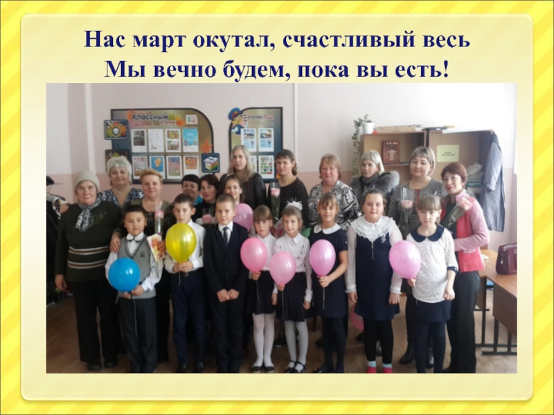 Весна и мама так похожи Нас март окутал, счастливый весь Мы вечно будем, пока вы есть! Нас март окутал, счастливый весь Мы вечно будем, пока вы есть!