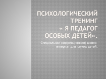 Презентация для психологического тренинга для педагогов на тему Я педагог особых детей