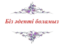 Тәрбие сағаты Біз әдепті боламыз