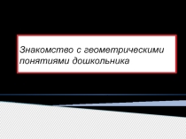 Знакомство с геометрическими понятиями дошкольника