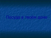Презентация по изо на тему Посуда в твоем доме (3 класс)