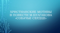 Презентация к статье Христианские мотивы в повести Булгакова Собачье сердце