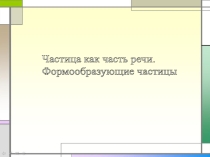 Презентация по русскому языку Частица как часть речи. Формообразующие частицы