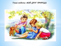 Тема недели Мой друг природа