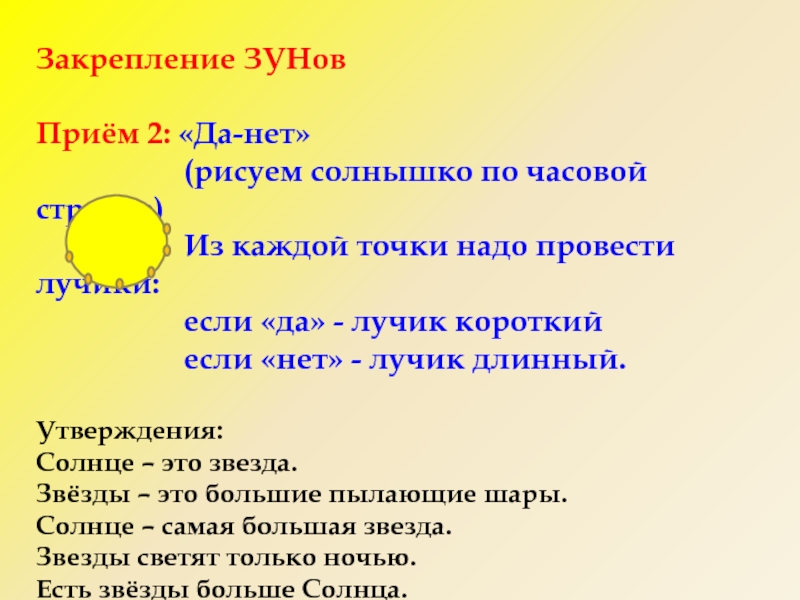 Презентация к уроку Что такое Солнце? 1 класс. Закрепление ЗУНовПриём 2: «Да-нет» (рисуем солнышко Закрепление ЗУНовПриём 2: «Да-нет» (рисуем солнышко по часовой
