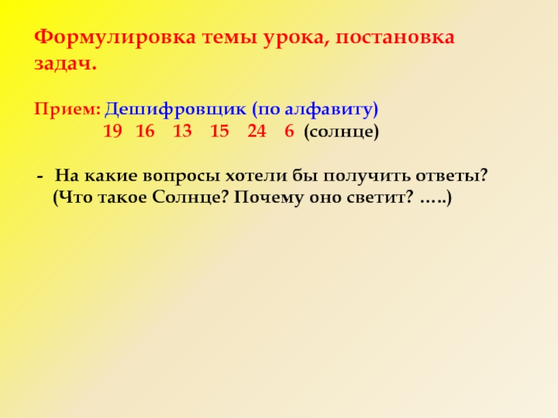 Презентация к уроку Что такое Солнце? 1 класс. Формулировка темы урока, постановка задач.Прием: Дешифровщик (по алфавиту) Формулировка темы урока, постановка задач.Прием: Дешифровщик (по алфавиту) 19