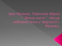 Презентація до уроку з української літератури І. Франко. Поетична збірка Зів’яле листя (10 клас)