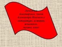 Презентация к уроку Личность благоверного князя Александра Невского в литературе, живописи, музыке,кино