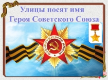 Презентация для классного часа Улицы носят имя Героя Советского Союза