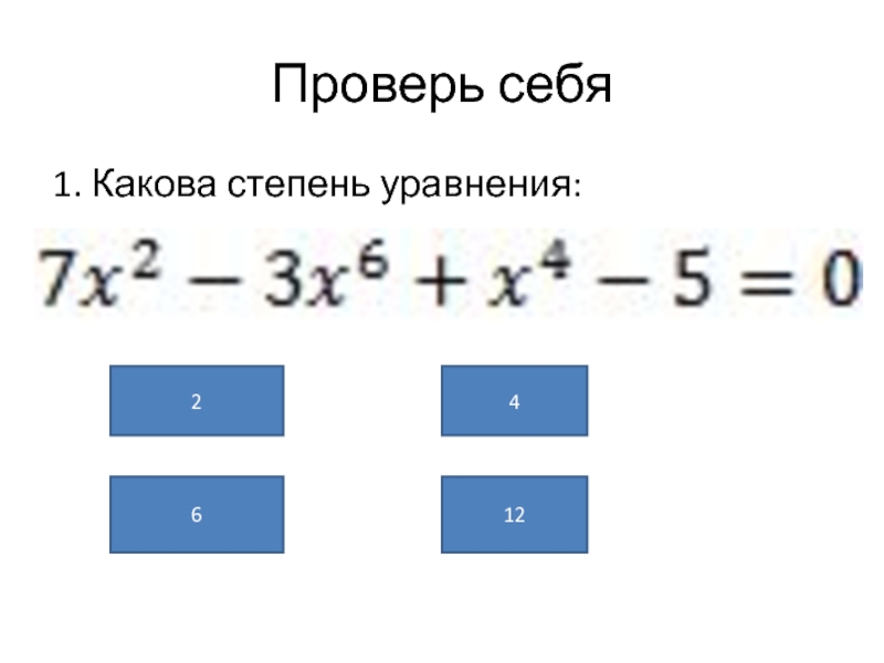 Презентация по алгебре на тему: Целое уравнение и его корни Проверь себя1. Какова степень уравнения: 24612 Проверь себя1. Какова степень уравнения: 24612