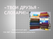 Презентация библиотечного урока Твои друзья - словари
