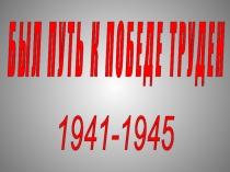 Презентация к классному часу БЫЛ ПУТЬ К ПОБЕДЕ ТРУДЕН