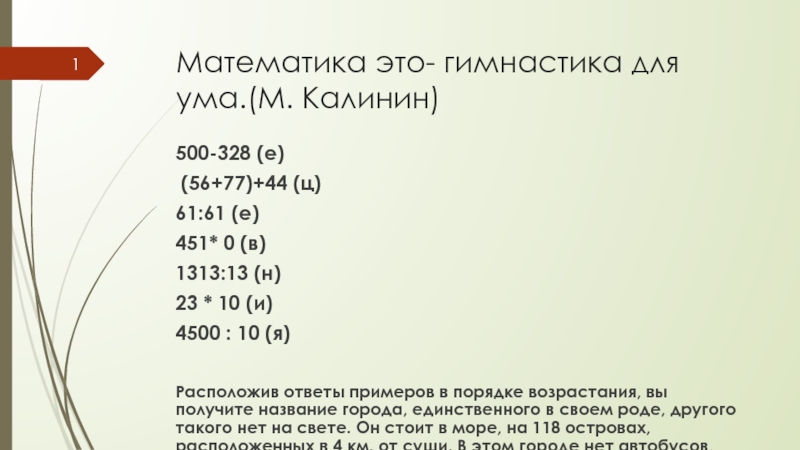 Презентация на тему Математика это- гимнастика для ума.(М. Калинин) 500-328 (е) Математика это- гимнастика для ума.(М. Калинин) 500-328 (е) (56+77)+44 (ц) 61:61 (е) 451* 0 (в) 1313:13 (н)
