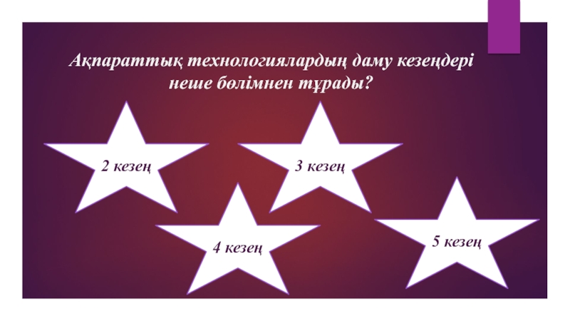 (Презентация, АКТ құралдарының даму тарихы ) Ақпараттық технологиялардың даму кезеңдері неше бөлімнен тұрады?2 кезең 4 кезең 3 кезең 5 кезең Ақпараттық технологиялардың даму кезеңдері неше бөлімнен тұрады?2 кезең 4 кезең 3 кезең 5 кезең