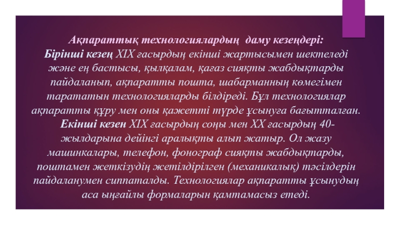 (Презентация, АКТ құралдарының даму тарихы ) Ақпараттық технологиялардың даму кезеңдері:Бірінші кезең ХІХ ғасырдың екінші жартысымен шектеледі және Ақпараттық технологиялардың даму кезеңдері:Бірінші кезең ХІХ ғасырдың екінші жартысымен шектеледі және ең бастысы, қылқалам, қағаз сияқты жабдықтарды