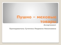 Презентация Ассортимент на тему Пушно-меховые товары
