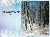 Презентация по русскому языку на тему Учимся писать сочинение (3 класс) И. И. Шишкин Зима в лесу