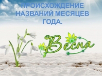 Презентация по окружающему миру Происхождение названий весенних месяцев