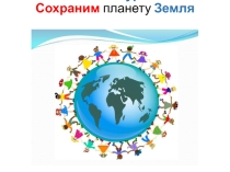 Презентация по окружающему миру на тему Сохраним планету Земля