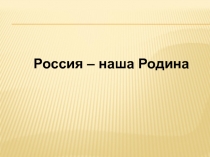 Презентация к уроку Россия наша Родина
